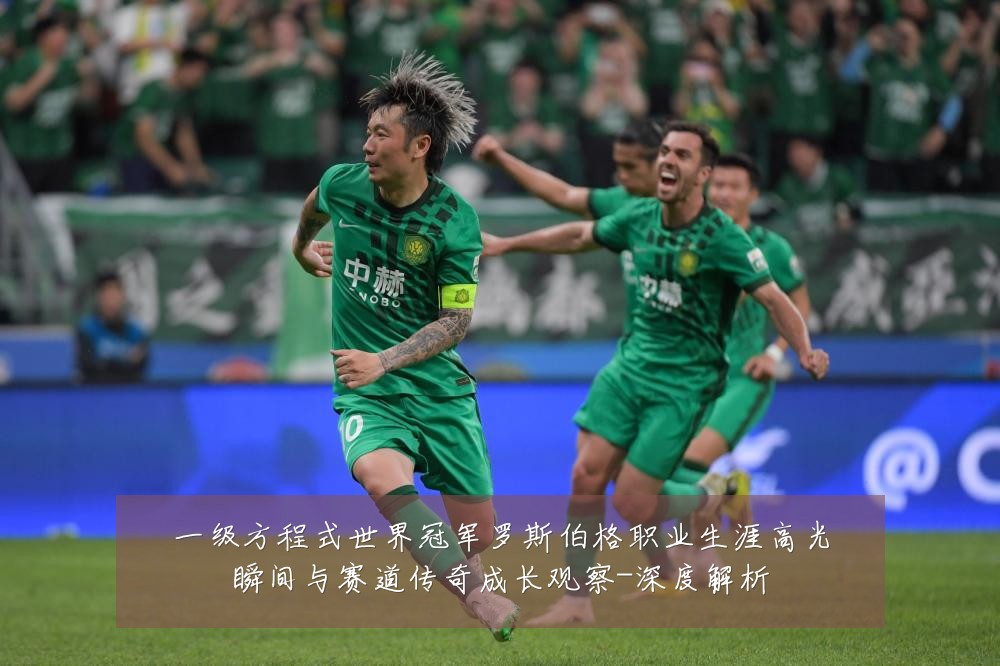 一级方程式世界冠军罗斯伯格职业生涯高光瞬间与赛道传奇成长观察-深度解析