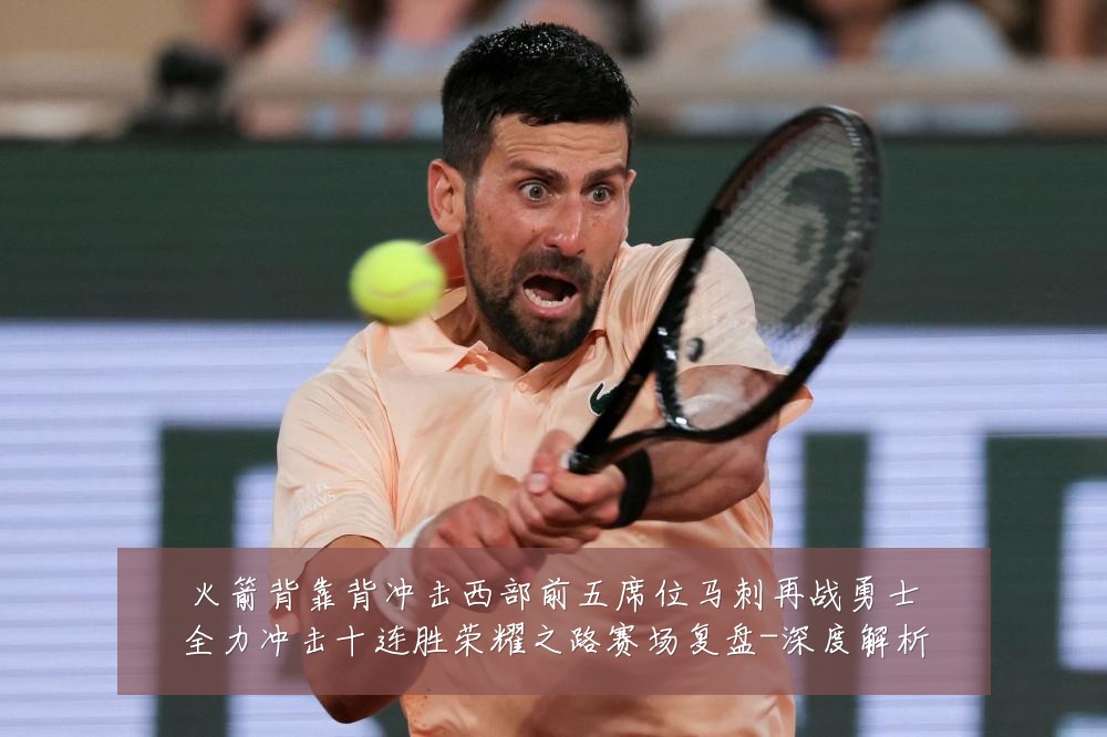 火箭背靠背冲击西部前五席位马刺再战勇士全力冲击十连胜荣耀之路赛场复盘-深度解析