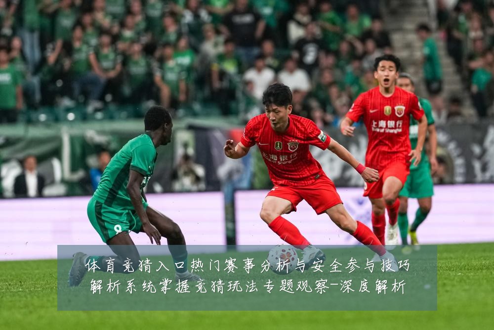 体育竞猜入口热门赛事分析与安全参与技巧解析系统掌握竞猜玩法专题观察-深度解析